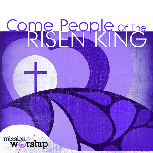Mission Worship - Come People Of The Risen King